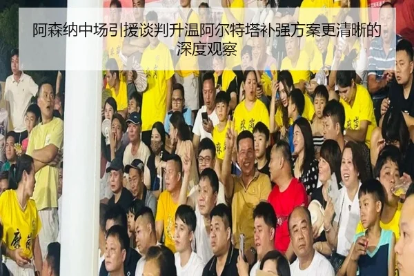 阿森纳中场引援谈判升温阿尔特塔补强方案更清晰的深度观察